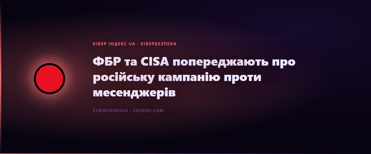 ФБР та CISA попереджають про російську кампанію проти месенджерів - Кібер Індекс UA